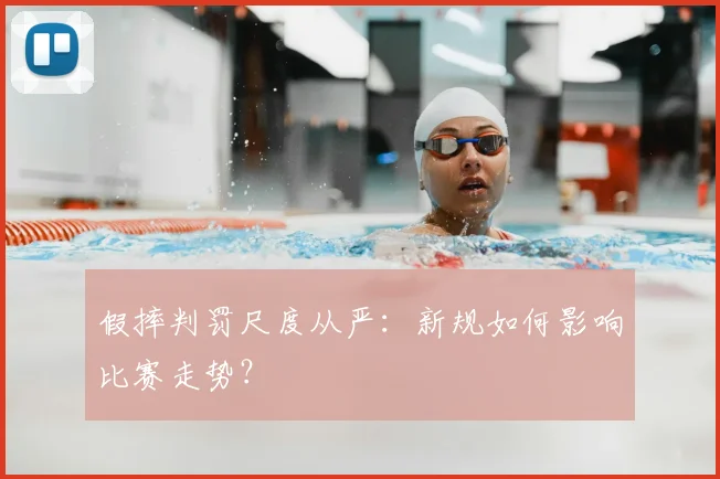 假摔判罚尺度从严:新规如何影响比赛走势?