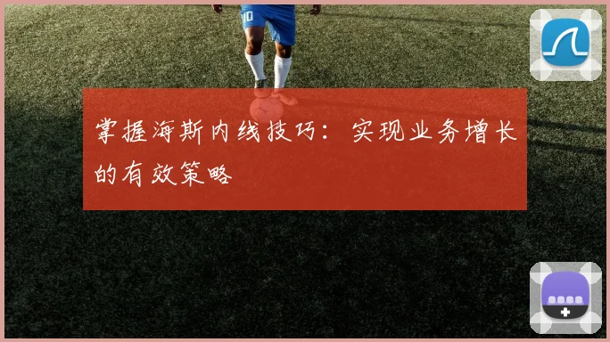 掌握海斯内线技巧：实现业务增长的有效策略