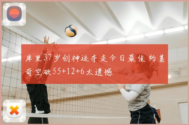 库里37岁创神迹夺走今日最佳 约基奇空砍55+12+6太遗憾